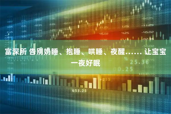 富深所 告别奶睡、抱睡、哄睡、夜醒…… 让宝宝一夜好眠